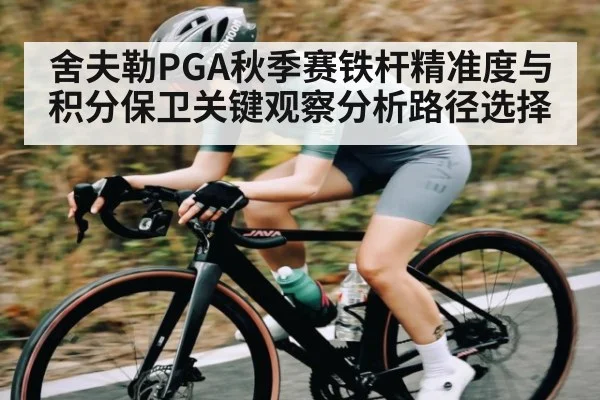 舍夫勒PGA秋季赛铁杆精准度与积分保卫关键观察分析路径选择